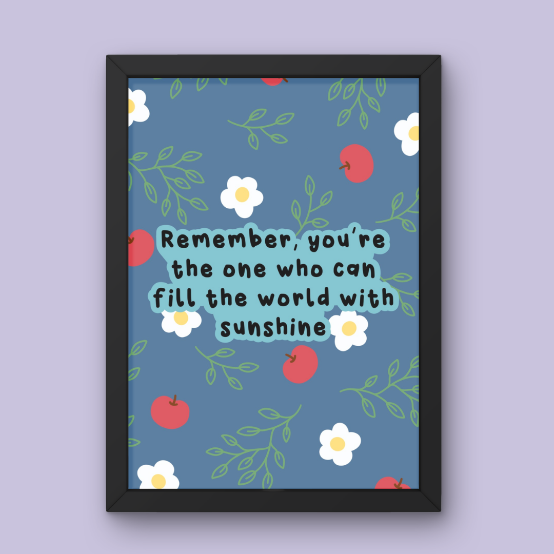 Remember, You're the One Who Can Fill the World with Sunshine - Art Print