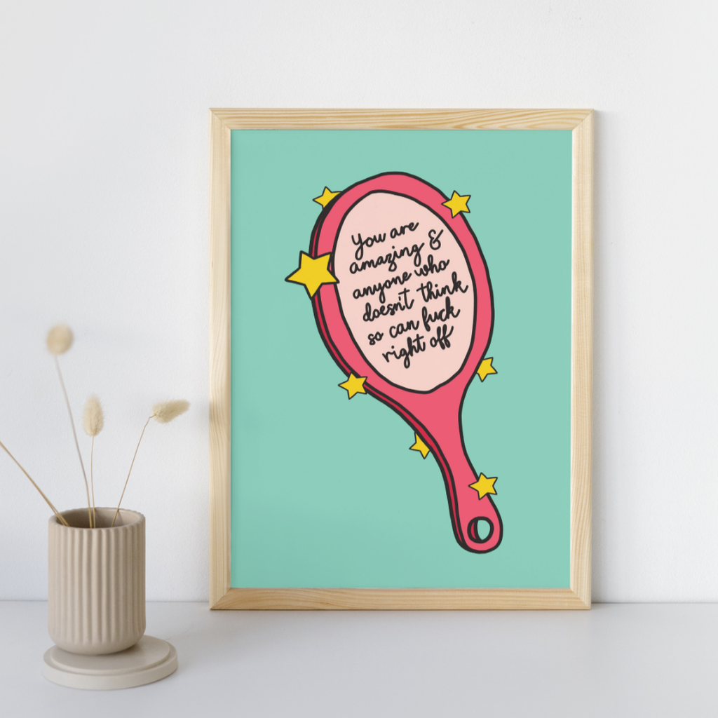 You Are Amazing & Anyone Who Doesn't Think so Can Fuck Right Off - Art Print