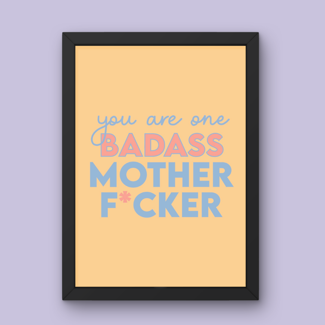 You Are One Badass Mother F*cker - Art Print
