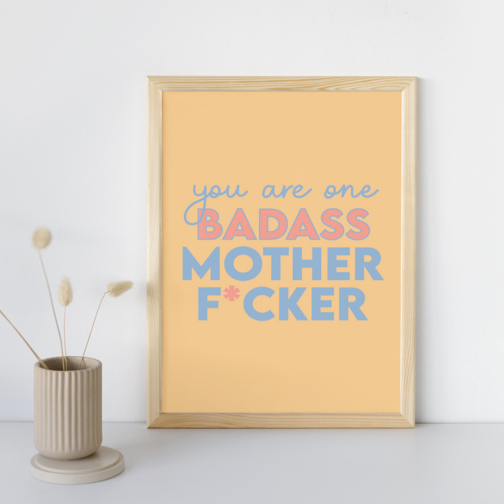 You Are One Badass Mother F*cker - Art Print