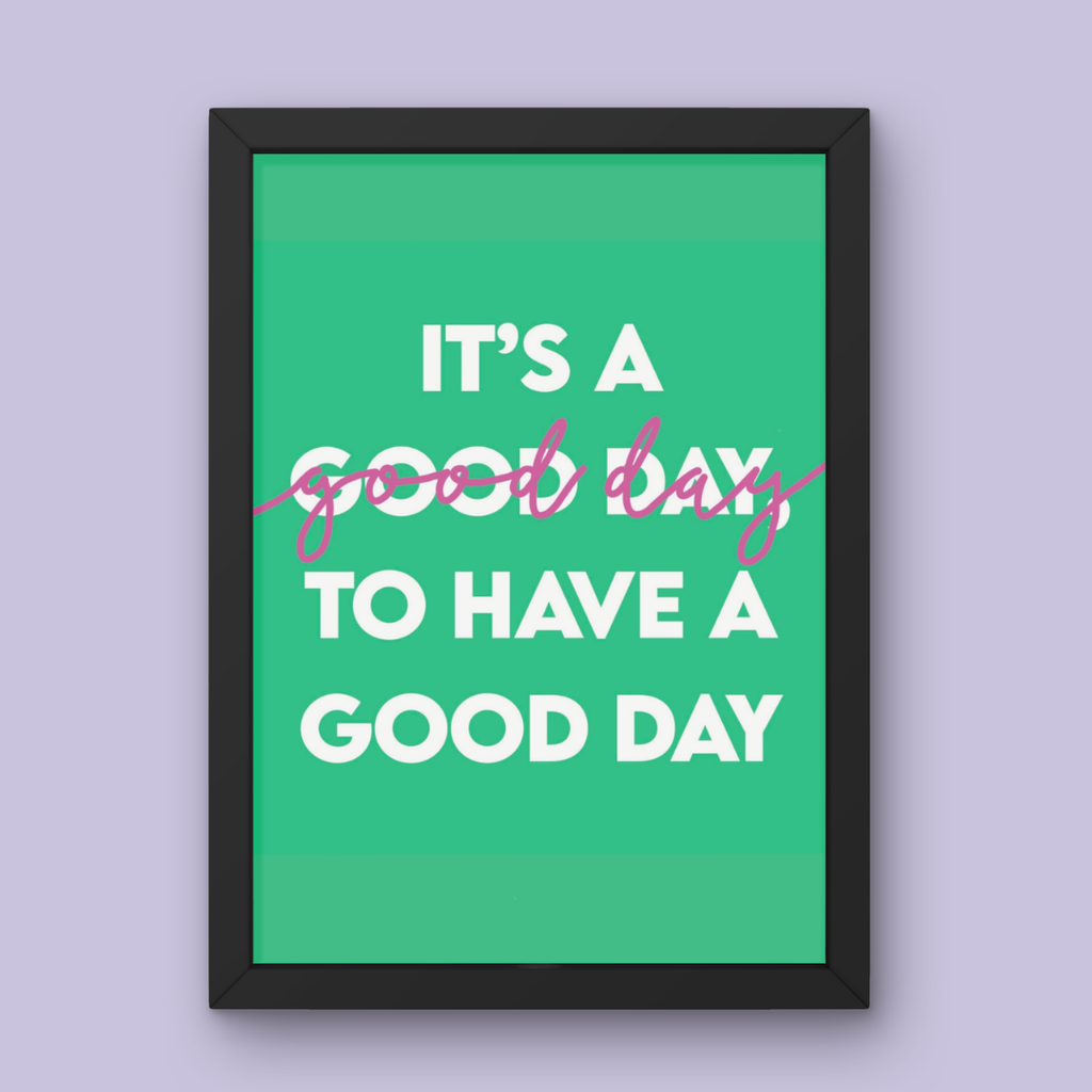It's a Good Day to Have a Good Day - Art Print