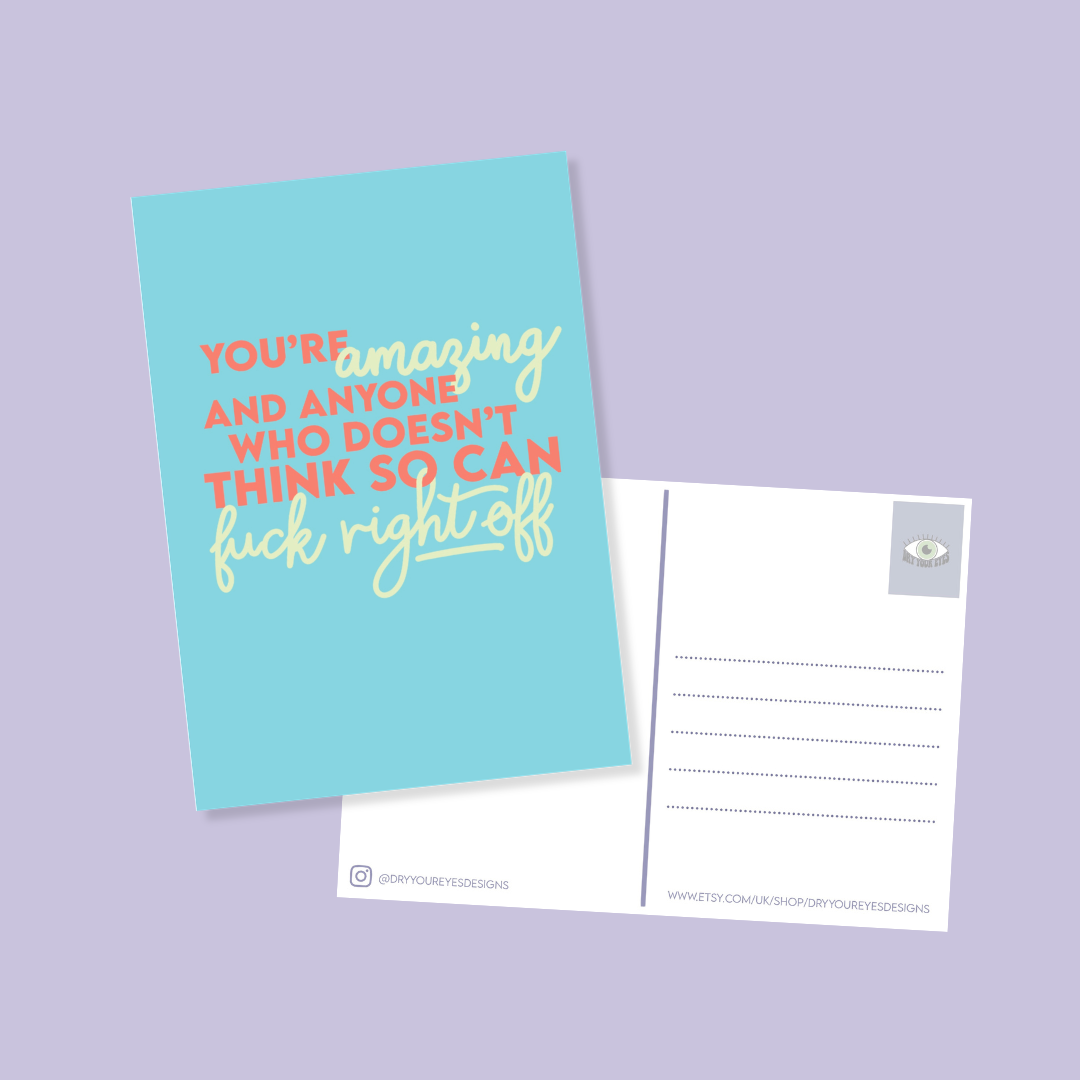 You're Amazing, and Anyone who Doesn't Think so Can Fuck Right Off - A6 Postcard