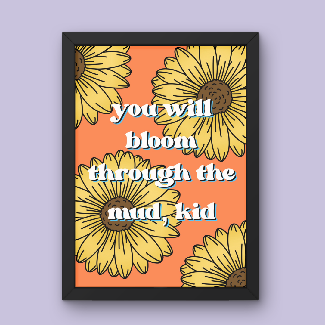 You Will Bloom Through the Mud, Kid - Art Print