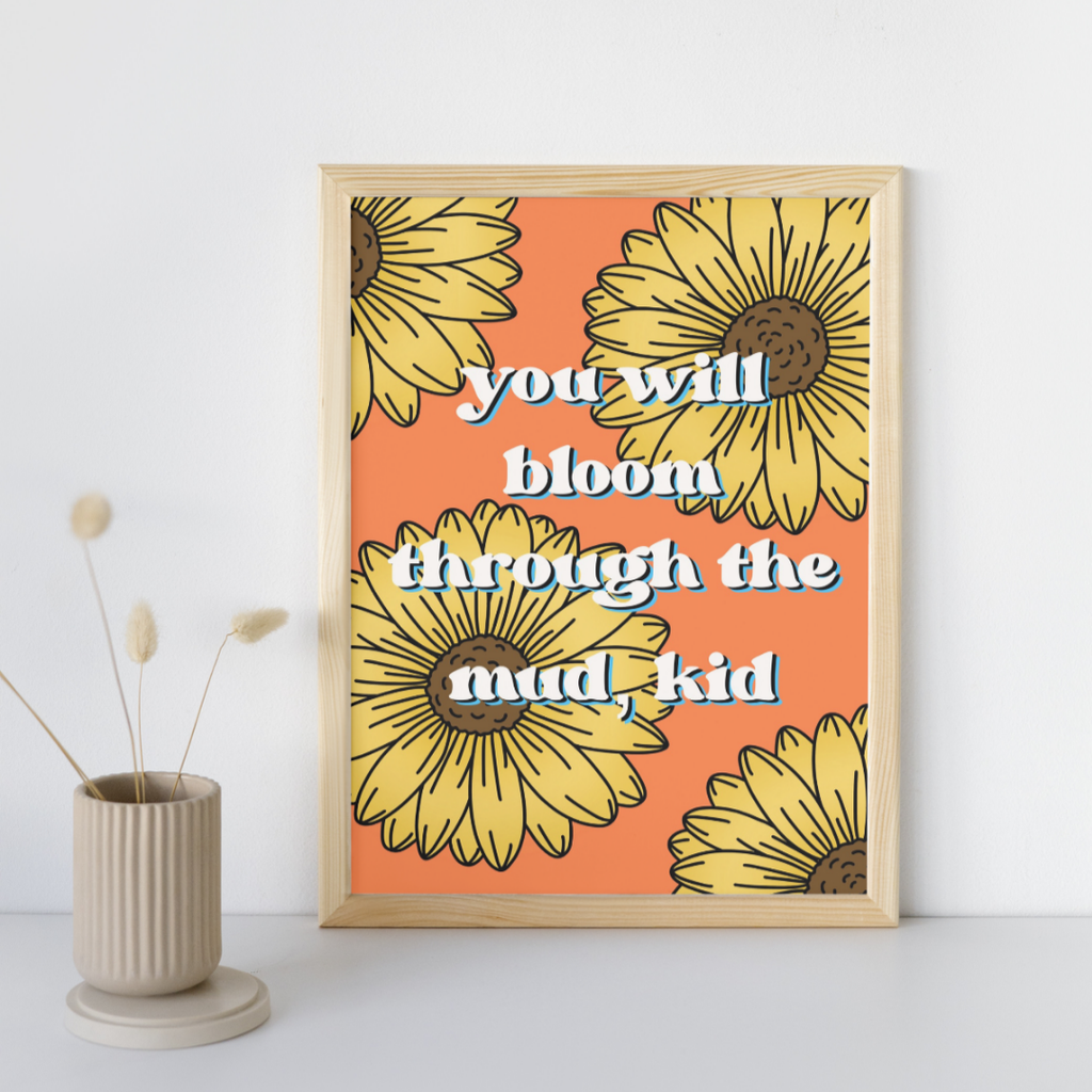 You Will Bloom Through the Mud, Kid - Art Print