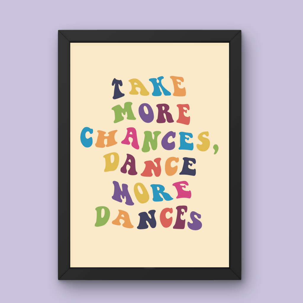 Take More Chances, Dance More Dances - Art Print