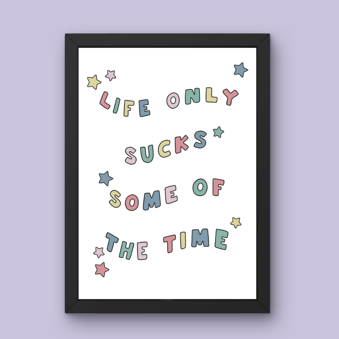 Life Only Sucks Some of the Time - Art Print