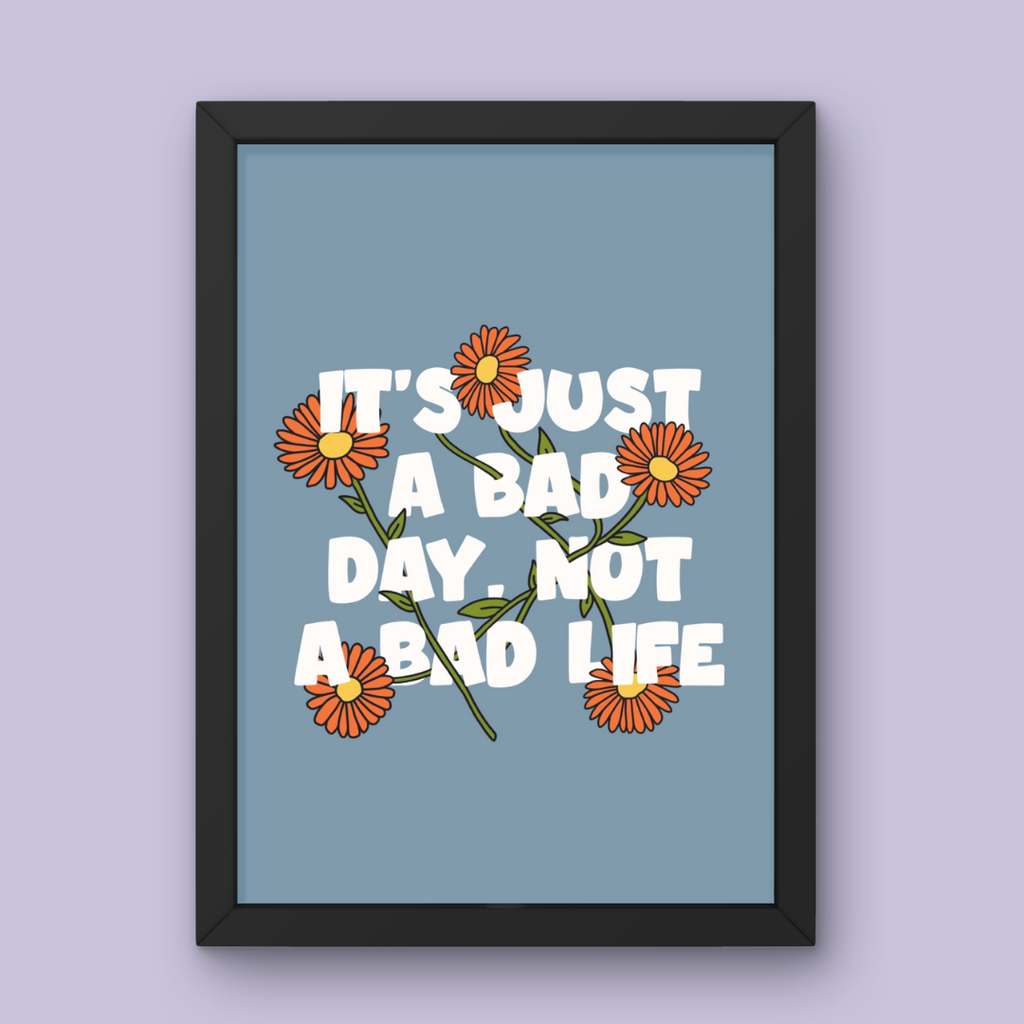 It's Just a Bad Day, Not a Bad Life - Art Print
