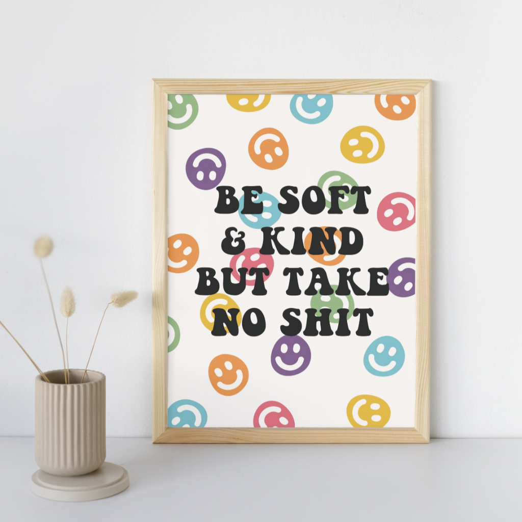 Be Soft & Kind, But Take No Shit - Art Print